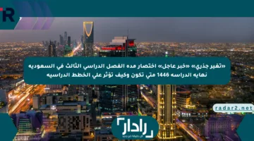 «تغير جذري» «خبر عاجل» اختصار مدة الفصل الدراسي الثالث في السعودية نهاية الدراسة 1446 متى تكون وكيف تؤثر على الخطط الدراسية